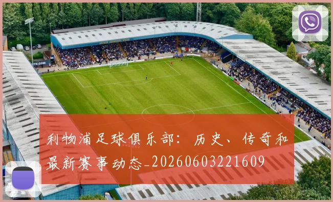 利物浦足球俱乐部：历史、传奇和最新赛事动态_20260603221609