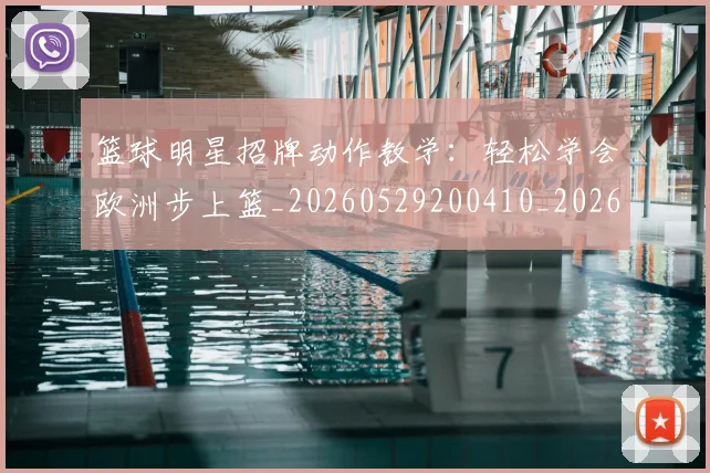 篮球明星招牌动作教学:轻松学会欧洲步上篮_20260529200410_20260803140543