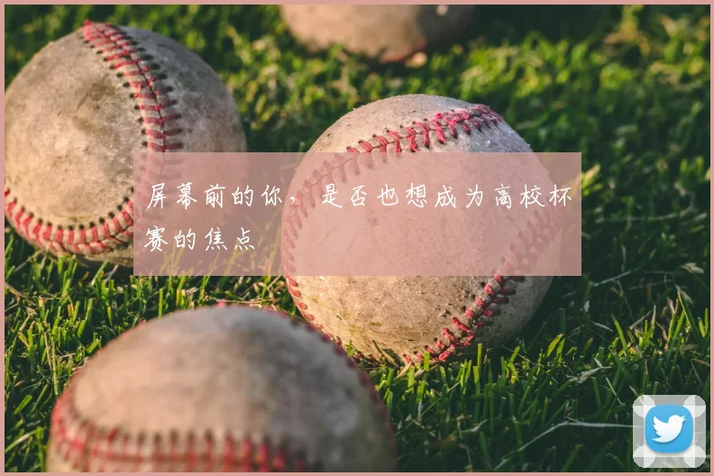 屏幕前的你,是否也想成为高校杯赛的焦点