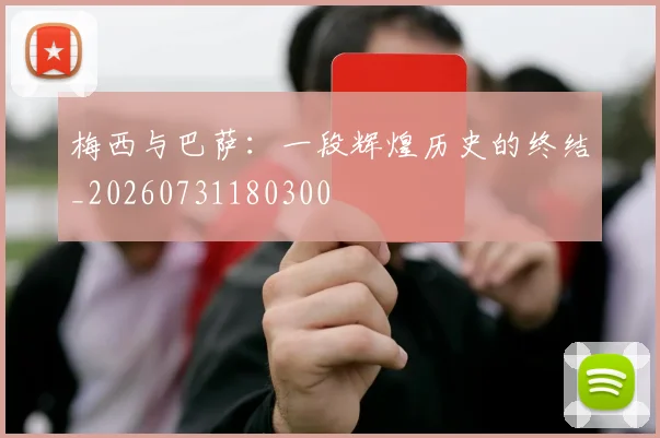 梅西与巴萨：一段辉煌历史的终结_20260731180300